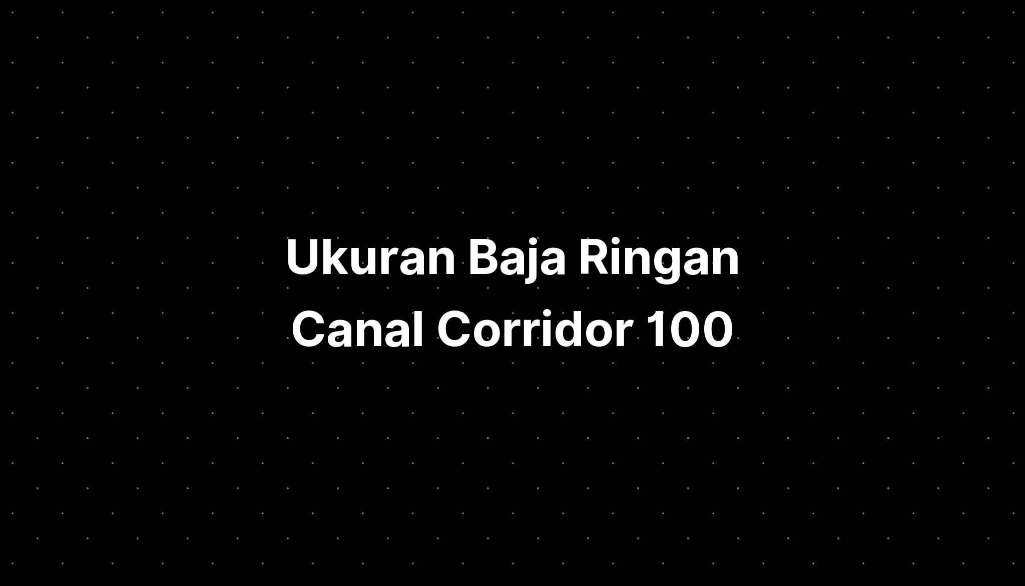 Ukuran Baja Ringan Canal Corridor 100 IMAGESEE